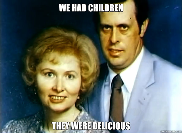 We had children They were delicious  Creepy Couple