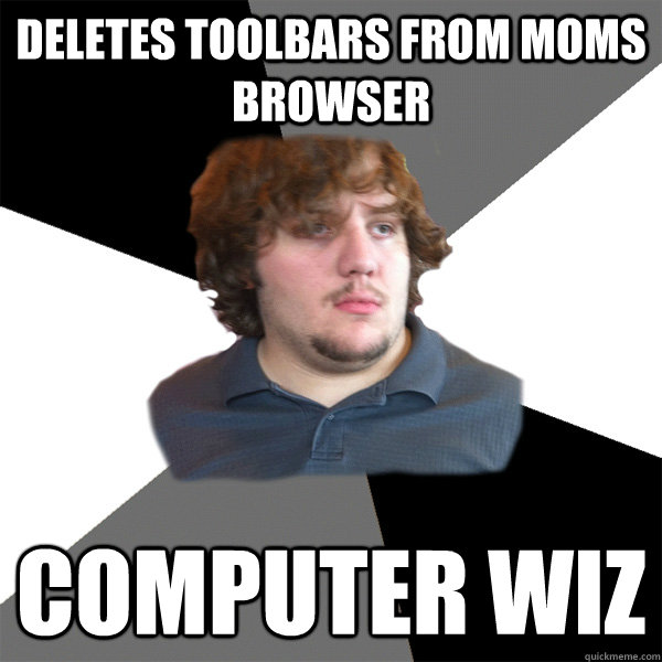 Deletes toolbars from moms browser Computer wiz  Family Tech Support Guy