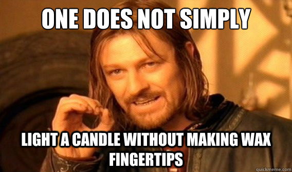 one does not simply light a candle without making wax fingertips  onedoesnotsimply