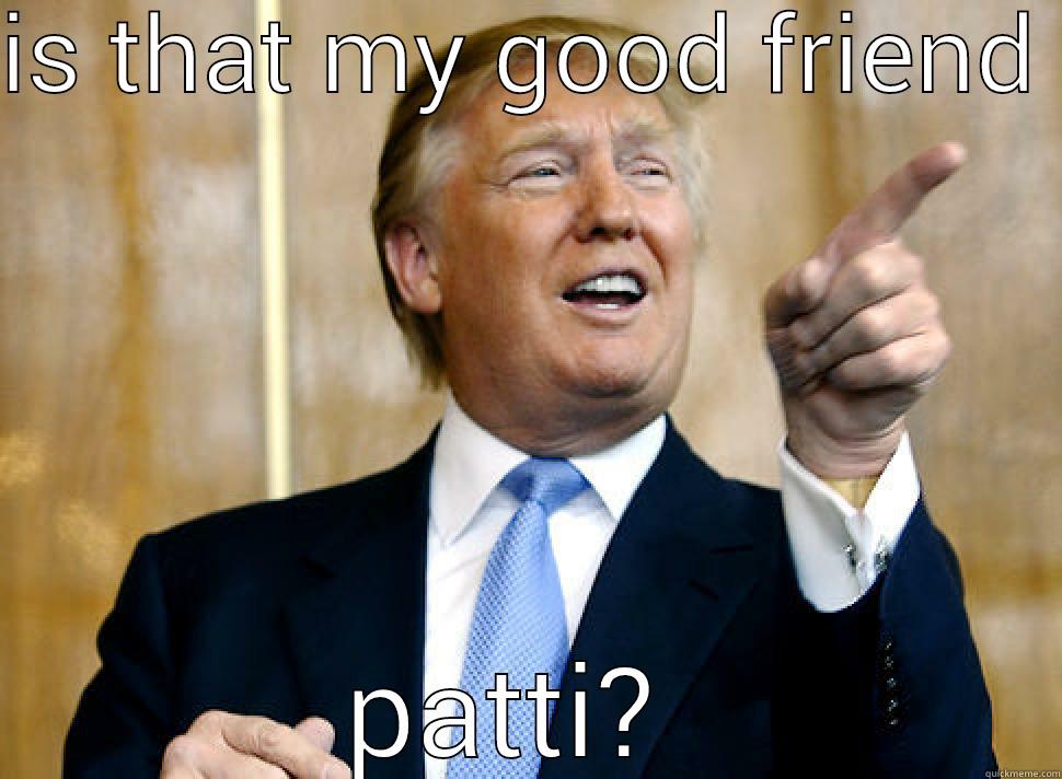 IS THAT MY GOOD FRIEND  PATTI?  Misc