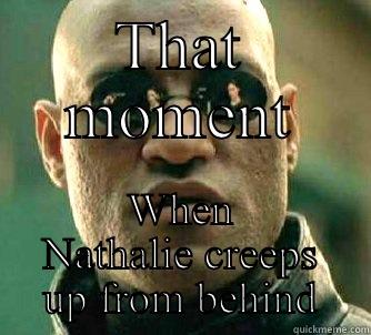 THAT MOMENT WHEN NATHALIE CREEPS UP FROM BEHIND Matrix Morpheus