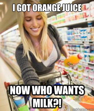 I Got ORANGE JUICE NOW WHO WANTS MILK?!  HOT MOM