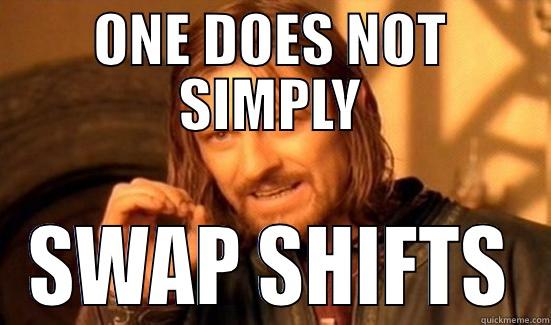 ONE DOES NOT SIMPLY SWAP SHIFTS Boromir