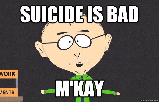 Suicide is bad m'kay  