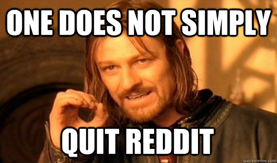 ONE DOES NOT SIMPLY QUIT REDDIT  One Does Not Simply