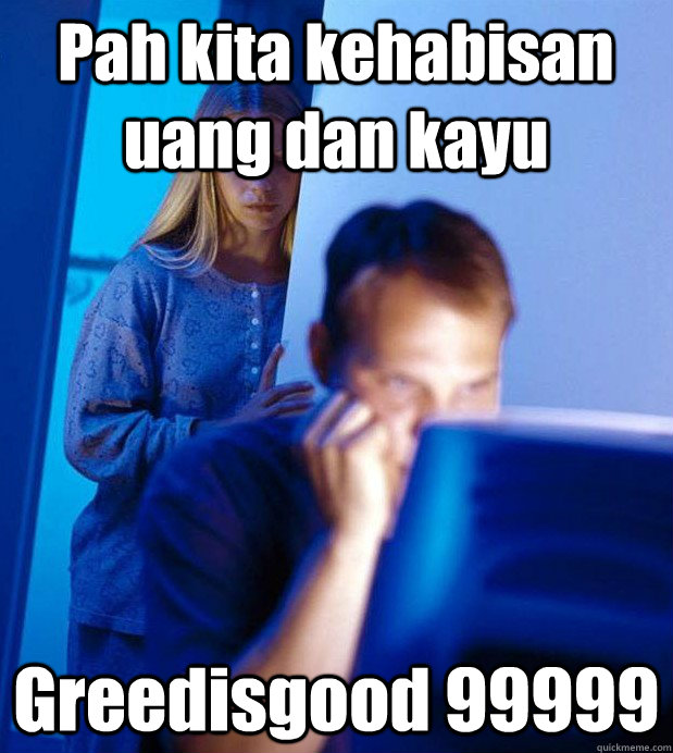 Pah kita kehabisan uang dan kayu Greedisgood 99999 - Pah kita kehabisan uang dan kayu Greedisgood 99999  Internet Husband