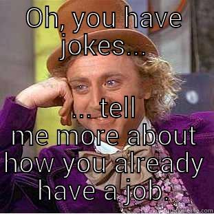 OH, YOU HAVE JOKES... ... TELL ME MORE ABOUT HOW YOU ALREADY HAVE A JOB. Creepy Wonka