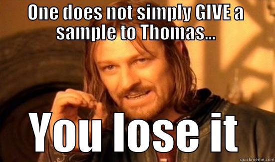 ONE DOES NOT SIMPLY GIVE A SAMPLE TO THOMAS... YOU LOSE IT Boromir