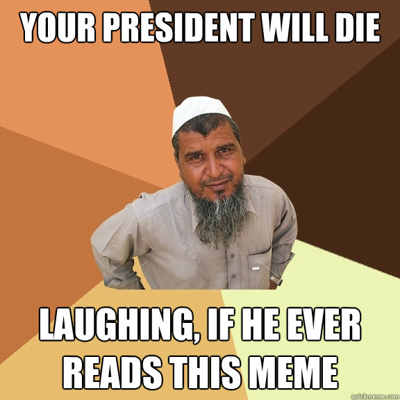 Your President will die laughing, if he ever reads this meme  Ordinary Muslim Man