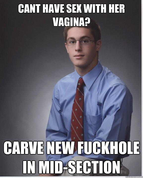 cant have sex with her vagina? carve new fuckhole in mid-section  