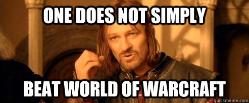 One does not simply beat world of warcraft  One Does Not Simply
