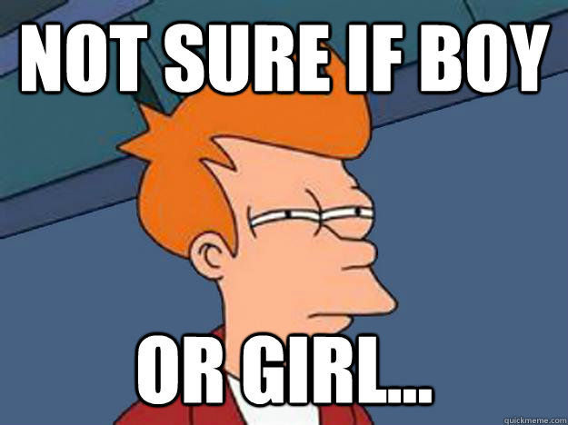 Not sure if Boy  or girl...  Unsure Fry