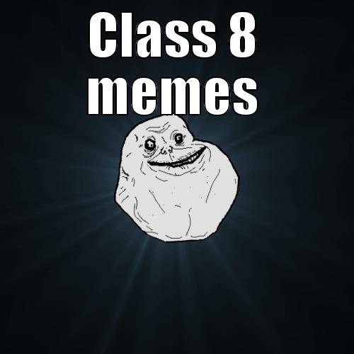 CLASS 8 MEMES  Forever Alone