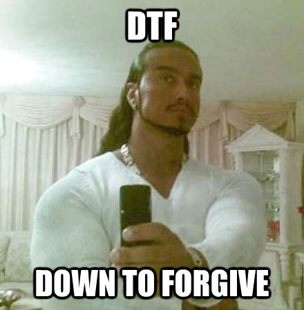 DTF DOWN TO FORGIVE  