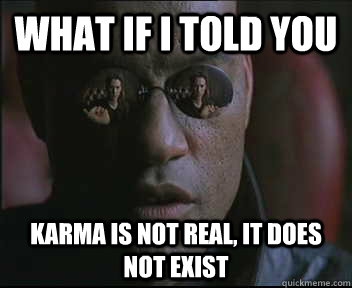 What if I told you karma is not real, it does not exist  Morpheus SC