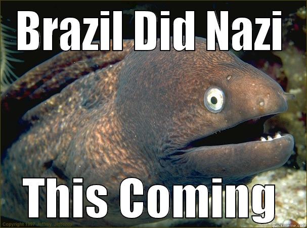 BRAZIL DID NAZI THIS COMING Bad Joke Eel