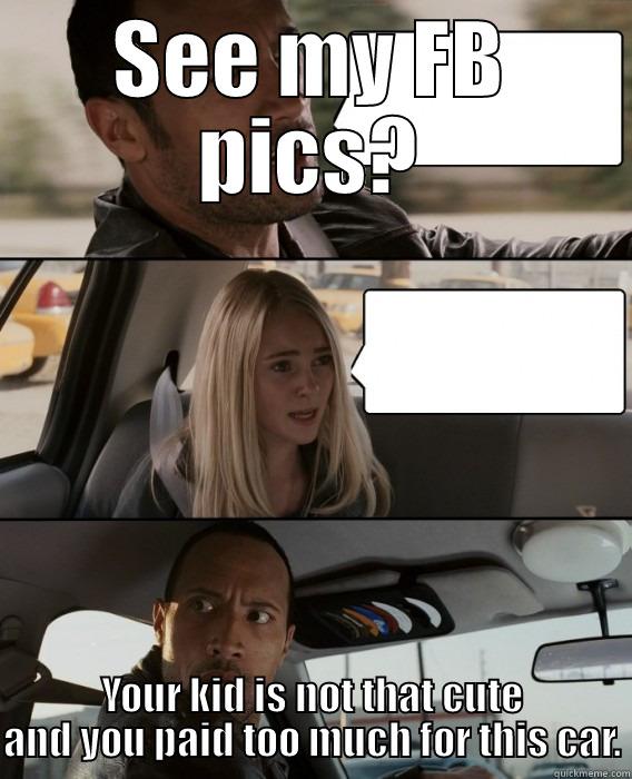 SEE MY FB PICS? YOUR KID IS NOT THAT CUTE AND YOU PAID TOO MUCH FOR THIS CAR. The Rock Driving