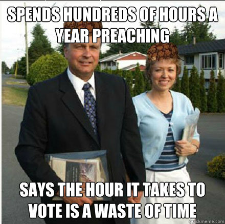 Spends Hundreds of Hours a Year Preaching Says the Hour it takes to  Vote is a waste of time  