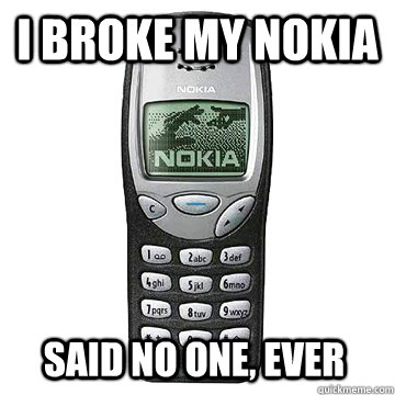 I broke my nokia said no one, ever - I broke my nokia said no one, ever  Nokia