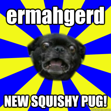 ermahgerd NEW SQUISHY PUG!  ermahgerd pug