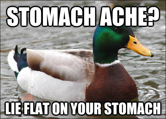 Stomach ache? Lie flat on your stomach  Actual Advice Mallard