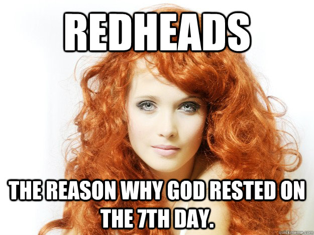 Redheads The reason why God rested on the 7th day. - Redheads The reason why God rested on the 7th day.  perfection