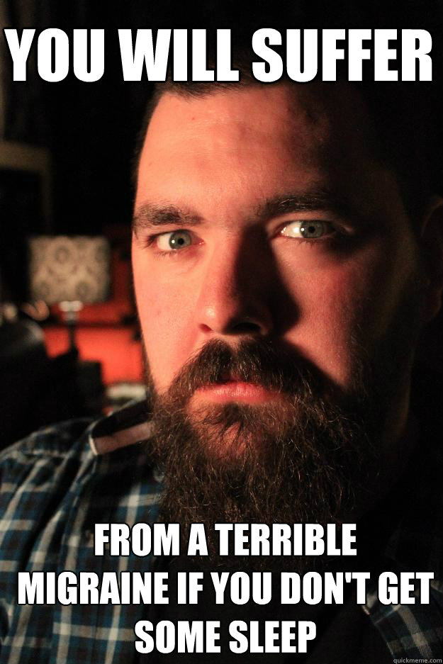 you will suffer from a terrible migraine if you don't get some sleep  Dating Site Murderer