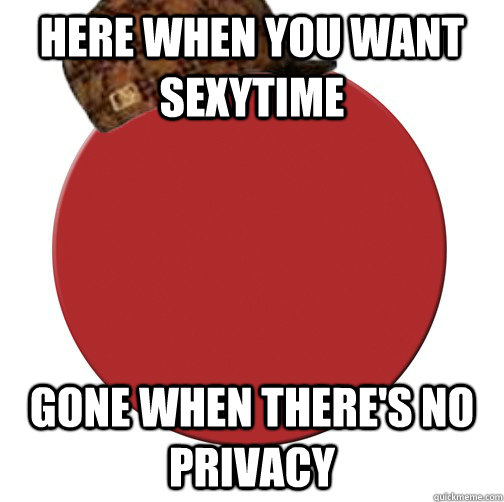 Here when you want sexytime gone when there's no privacy  Scumbag Period