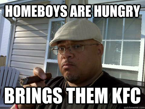 Homeboys are hungry Brings them KFC  Ghetto Good Guy Greg