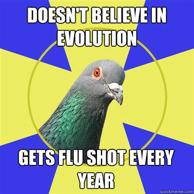 doesn't believe in evolution gets flu shot every year  Religion Pigeon