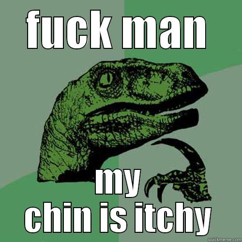 FUCK MAN MY CHIN IS ITCHY Philosoraptor