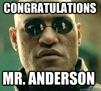 Congratulations Mr. Anderson  Matrix Morpheus