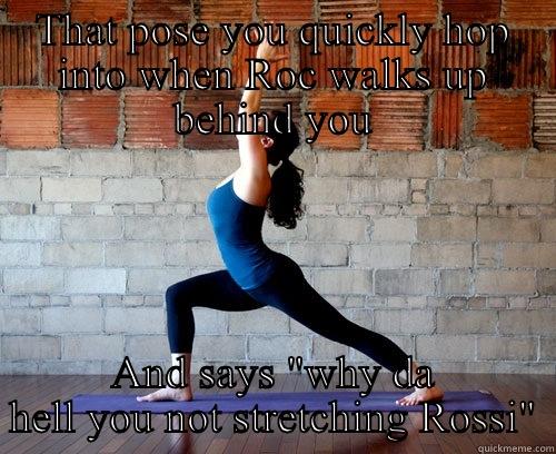 THAT POSE YOU QUICKLY HOP INTO WHEN ROC WALKS UP BEHIND YOU AND SAYS 