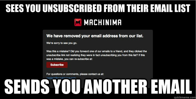 Sees you unsubscribed from their email list Sends you another email - Sees you unsubscribed from their email list Sends you another email  Scumbag Machinima