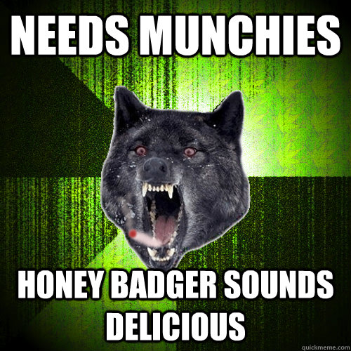 Needs Munchies Honey Badger Sounds Delicious  