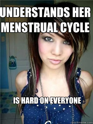 Understands her menstrual cycle is hard on everyone  Good Girlfriend Giselle