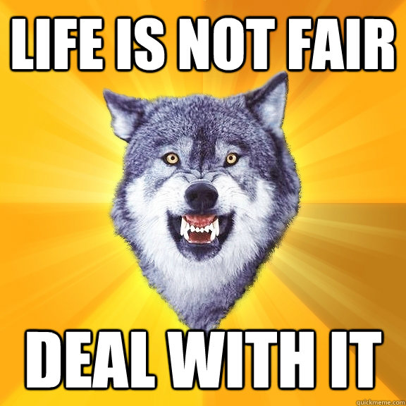 life is not fair deal with it - life is not fair deal with it  Courage Wolf