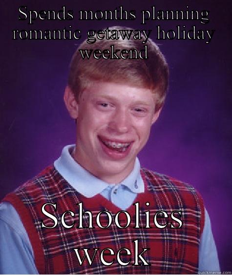 SPENDS MONTHS PLANNING ROMANTIC GETAWAY HOLIDAY WEEKEND SCHOOLIES WEEK Bad Luck Brian
