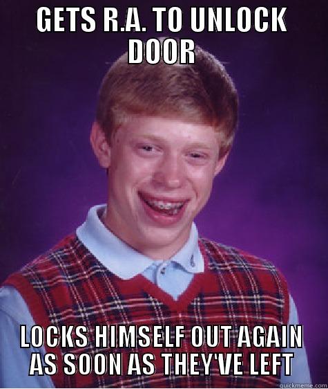 GETS R.A. TO UNLOCK DOOR LOCKS HIMSELF OUT AGAIN AS SOON AS THEY'VE LEFT Bad Luck Brian
