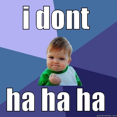 I DONT HA HA HA Success Kid