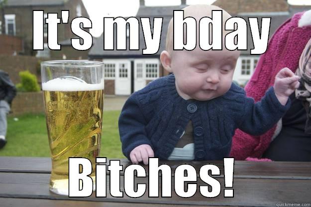 It's my birthday! - IT'S MY BDAY BITCHES! drunk baby