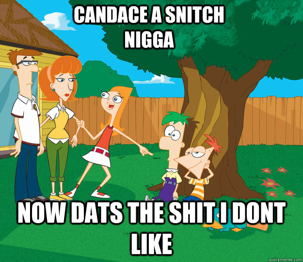 candace a snitch nigga now dats the shit i dont like - candace a snitch nigga now dats the shit i dont like  Phineas and Ferb