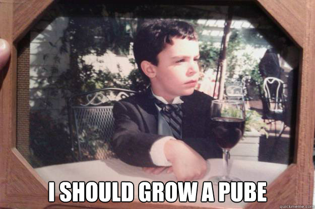  I should grow a pube  PensiveBoy