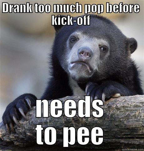 DRANK TOO MUCH POP BEFORE KICK-OFF NEEDS TO PEE Confession Bear