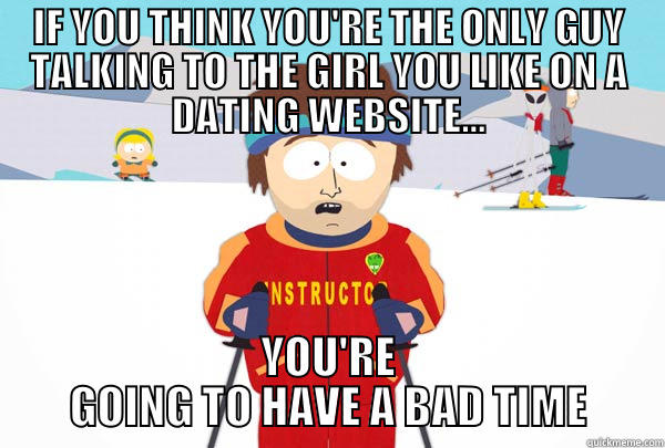 IF YOU THINK YOU'RE THE ONLY GUY TALKING TO THE GIRL YOU LIKE ON A DATING WEBSITE... YOU'RE GOING TO HAVE A BAD TIME Super Cool Ski Instructor