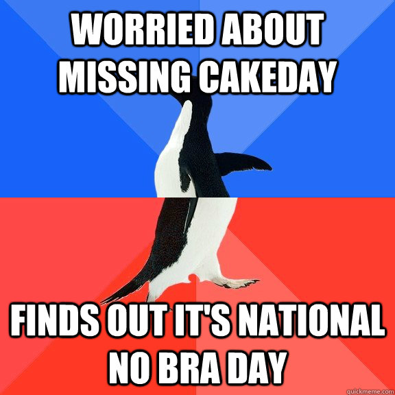 Worried about missing CakeDay Finds out it's National No Bra Day  Socially Awkward Awesome Penguin