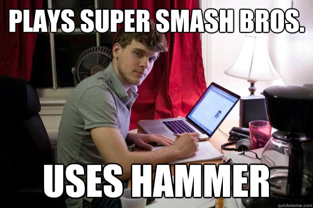 plays super smash bros. uses hammer  Harvard Douchebag