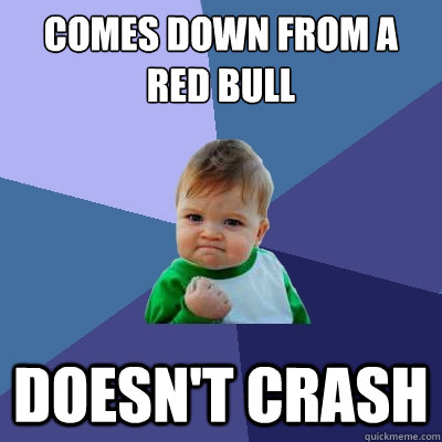 Comes down from a Red Bull Doesn't Crash  Success Kid