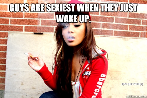 Guys are sexiest when they just wake up. just girly things  