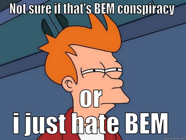 NOT SURE IF THAT'S BEM CONSPIRACY OR I JUST HATE BEM Futurama Fry